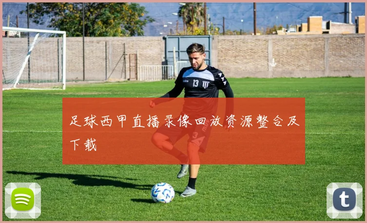 足球西甲直播录像回放资源整合及下载