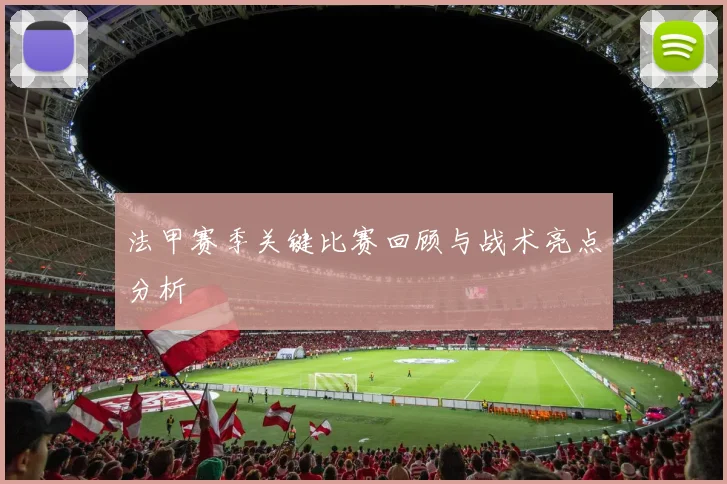 法甲赛季关键比赛回顾与战术亮点分析