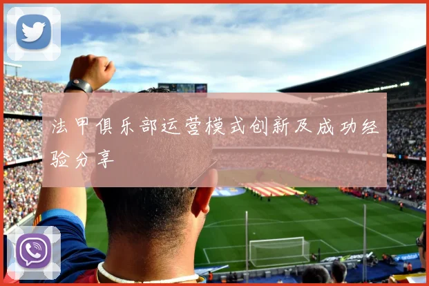 法甲俱乐部运营模式创新及成功经验分享