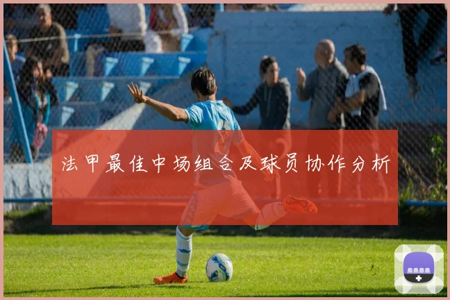 法甲最佳中场组合及球员协作分析